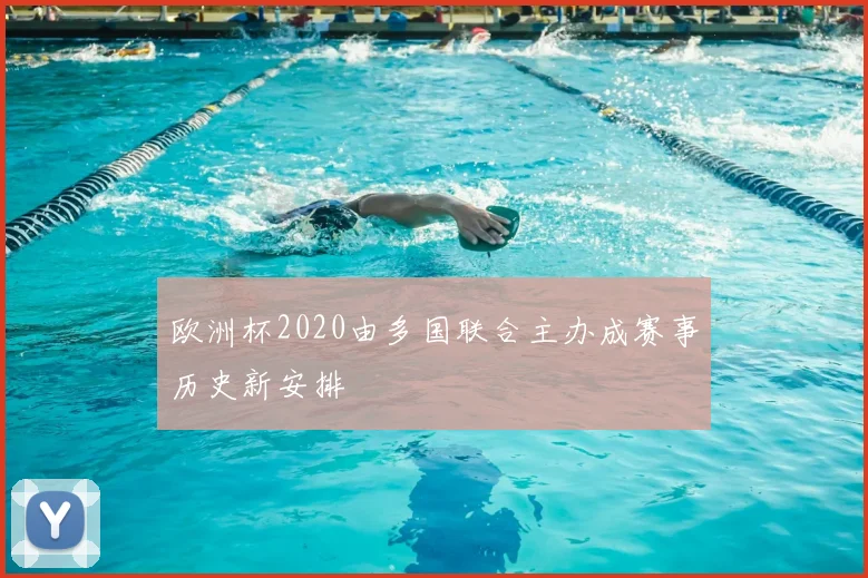 欧洲杯2020由多国联合主办成赛事历史新安排
