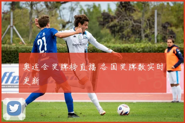 奥运会奖牌榜直播 各国奖牌数实时更新
