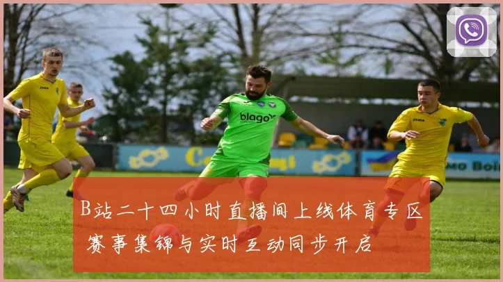 B站二十四小时直播间上线体育专区 赛事集锦与实时互动同步开启