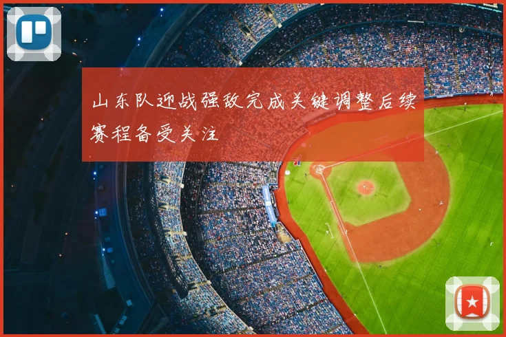 山东队迎战强敌完成关键调整后续赛程备受关注